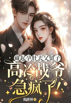 藏起孕肚去父留子，高冷战爷急疯了！在线阅读