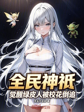 全民神祇：觉醒绿皮人被校花倒追在线阅读