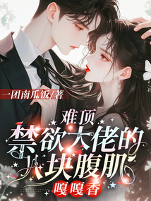 難頂，禁欲大佬的八塊腹肌嘎嘎香