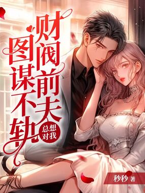 财阀前夫总想对我图谋不轨在线阅读
