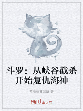 斗罗：从峡谷截杀开始复仇海神在线阅读