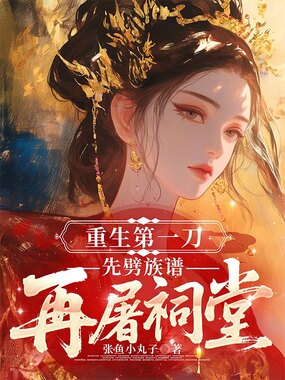 重生第一刀，先劈族谱再屠祠堂在线阅读