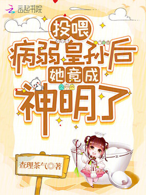 投喂病弱皇孙后，她竟成神明了在线阅读