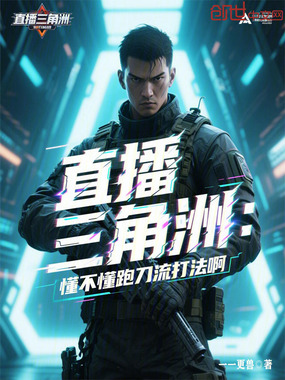 直播三角洲：懂不懂跑刀流打法啊在线阅读