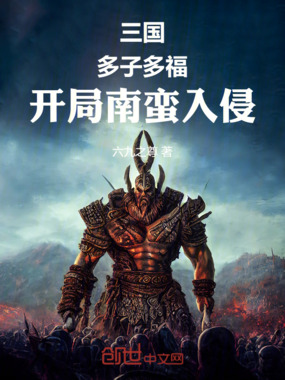 三国:多子多福,开局南蛮入侵在线阅读