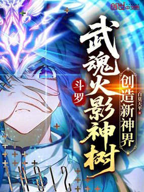 斗罗:武魂火影神树,创造新神界在线阅读