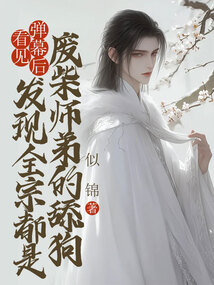 看見(jiàn)彈幕后,發(fā)現(xiàn)全宗都是廢柴師弟的舔狗