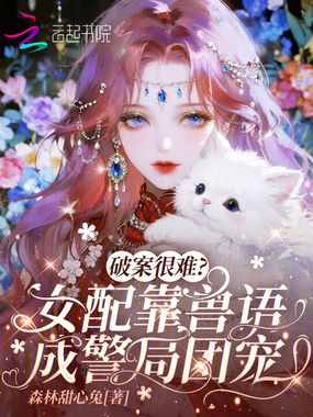 破案很难？女配靠兽语成警局团宠在线阅读