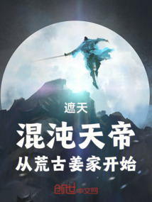 遮天：混沌天帝，從荒古姜家開始