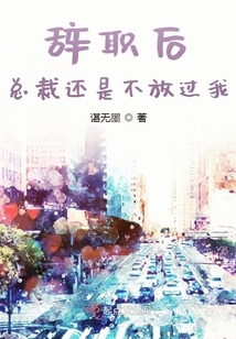 辭職后總裁還是不放過我