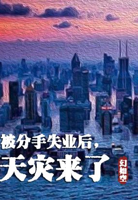 被分手失业后，天灾来了在线阅读