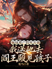妹妹難產假死害我，我送她去閻王殿見孩子