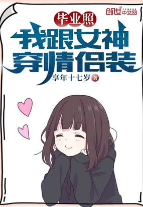 毕业照：我跟女神穿情侣装在线阅读