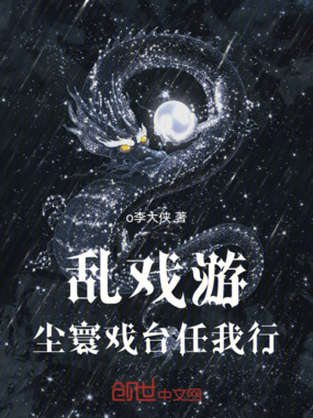 乱戏游：尘寰戏台任我行在线阅读