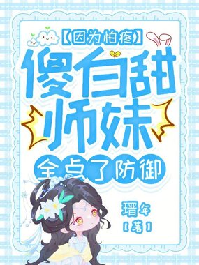 因为怕疼,傻白甜师妹全点了防御在线阅读