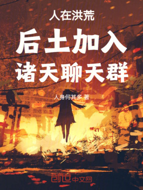 人在洪荒后土加入诸天聊天群在线阅读