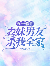 五一假期表妹男友杀我全家
