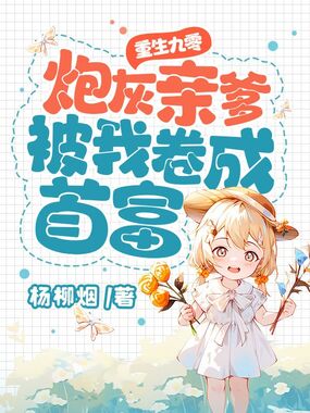 重生九零:炮灰亲爹被我卷成首富在线阅读