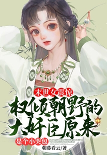 末世女震驚！權(quán)傾朝野的大奸臣原來是個小哭包