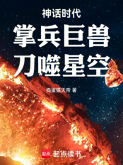 神话时代:掌兵巨兽,刀噬星空在线阅读
