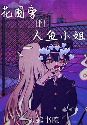 花圃旁的人鱼小姐在线阅读