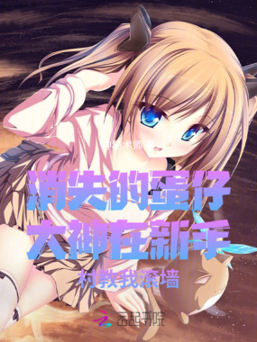 消失的蛋仔大神在新手村教我滚墙在线阅读