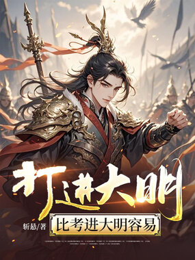 打进大明,比考进大明容易在线阅读