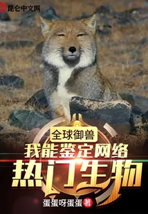 全球御獸:我能鑒定網(wǎng)絡(luò)熱門生物