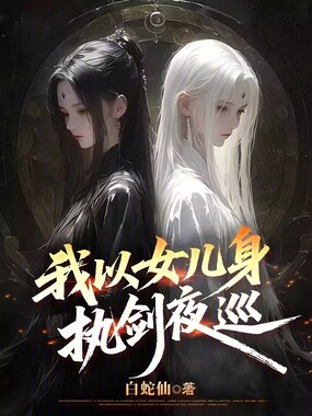 我以女儿身执剑夜巡在线阅读