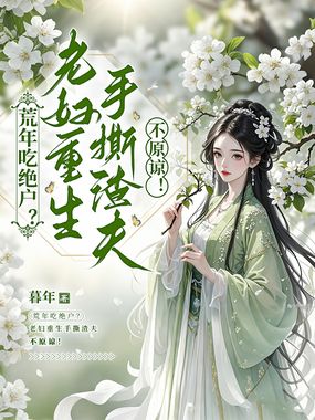 荒年吃绝户？老妇重生手撕渣夫，不原谅！在线阅读