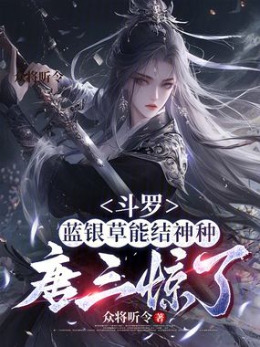 斗罗:蓝银草能结神种,唐三惊了在线阅读