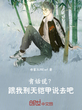 有话说？跟我刑天铠甲说去吧！在线阅读