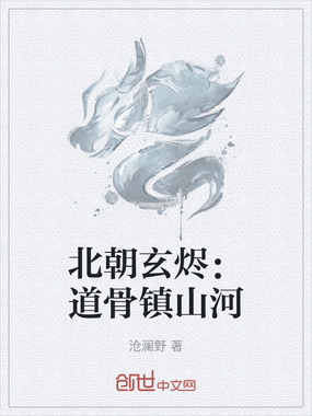 北朝玄烬:道骨镇山河在线阅读