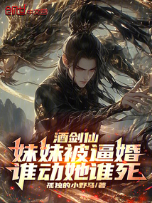 酒劍仙：妹妹被逼婚，誰動她誰死