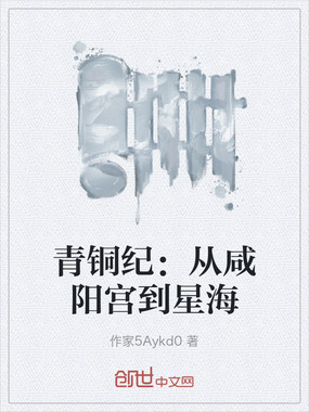 青铜纪:从咸阳宫到星海在线阅读