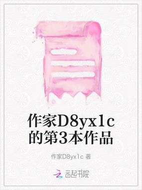 作家D8yx1c的第3本作品在线阅读