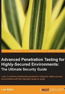 Advanced Penetration Testing for Highly-Secured Environments:The Ultimate Security Guide