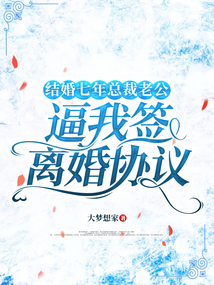 結(jié)婚七年總裁老公逼我簽離婚協(xié)議