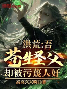 洪荒:吾蒼生圣父!卻被污蔑人奸