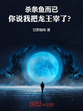 杀条鱼而已，你说我把龙王宰了？在线阅读