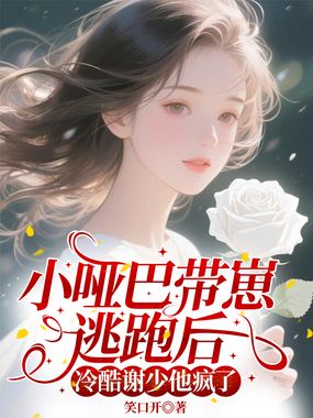 小哑巴带崽逃跑后，冷酷谢少他疯了在线阅读