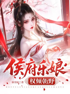 侯府乐娘权倾朝野在线阅读
