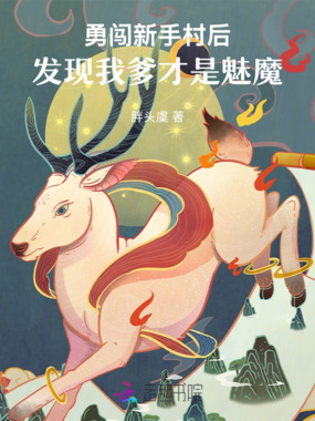 勇闯新手村后，发现我爹才是魅魔在线阅读