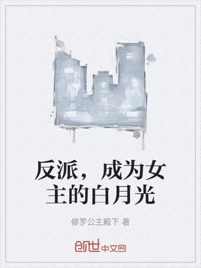 反派,成为女主的白月光在线阅读