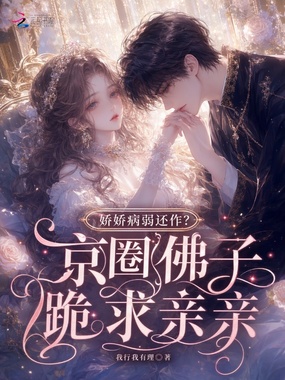 娇娇病弱还作？京圈佛子跪求亲亲在线阅读