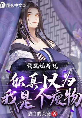 我就说着玩,你真以为我是个废物在线阅读