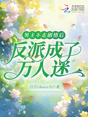 男主不走剧情后，反派成了万人迷在线阅读