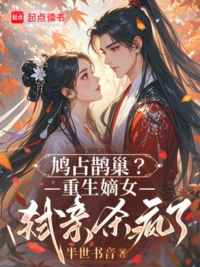 鸠占鹊巢?重生嫡女弑亲杀疯了在线阅读