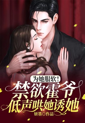 为她服软！禁欲霍爷低声哄她诱她在线阅读