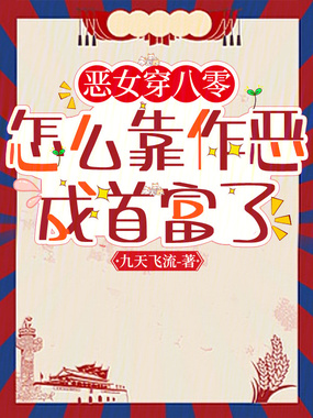 恶女穿八零，怎么靠作恶成首富了在线阅读